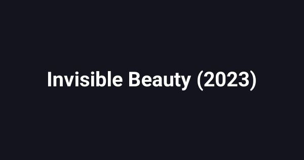 Invisible Beauty (2023)