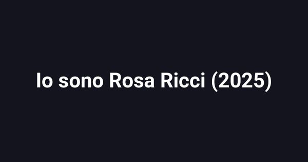 Io sono Rosa Ricci (2025)