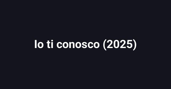 Io ti conosco (2025)
