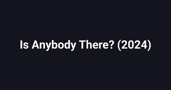 Is Anybody There? (2024)