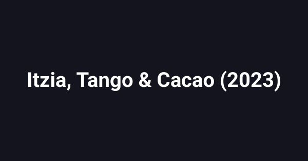 Itzia, Tango & Cacao (2023)