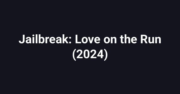 Jailbreak: Love on the Run (2024)