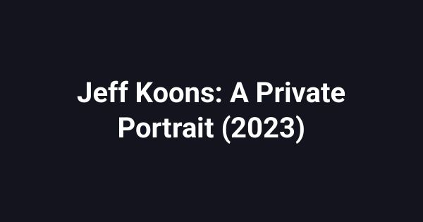 Jeff Koons: A Private Portrait (2023)