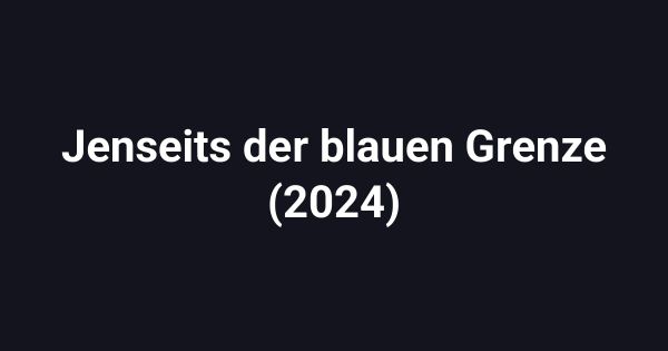 Jenseits der blauen Grenze (2024)