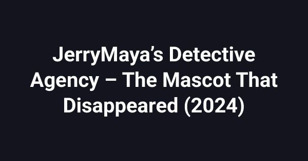 JerryMaya’s Detective Agency – The Mascot That Disappeared (2024)