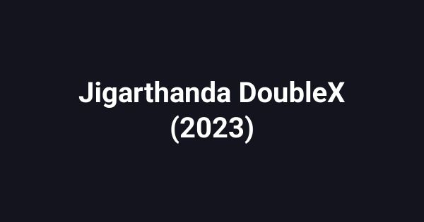 Jigarthanda DoubleX (2023)