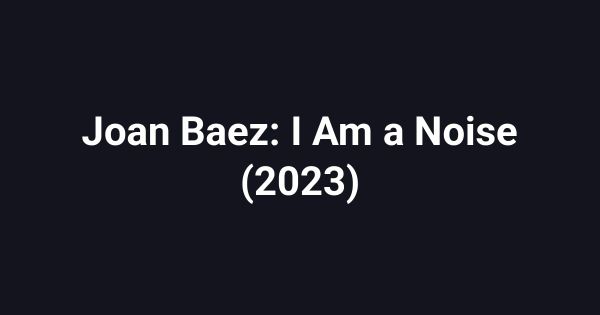 Joan Baez: I Am a Noise (2023)