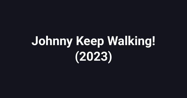 Johnny Keep Walking! (2023)