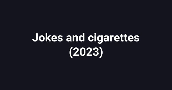 Jokes and cigarettes (2023)