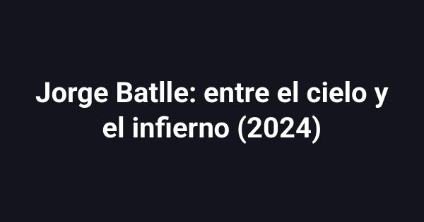 Jorge Batlle: entre el cielo y el infierno (2024)