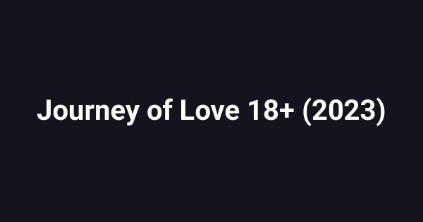 Journey of Love 18+ (2023)