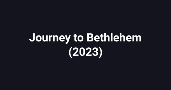 Journey to Bethlehem (2023)