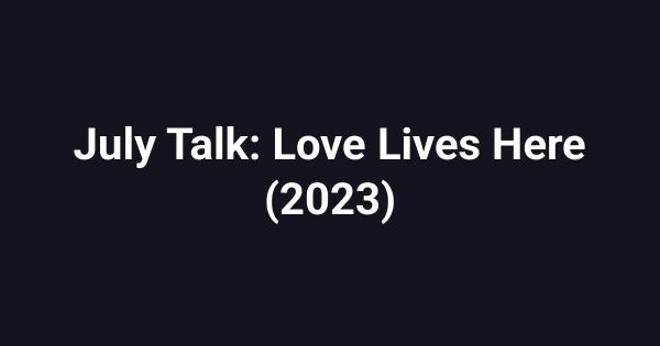 July Talk: Love Lives Here (2023)