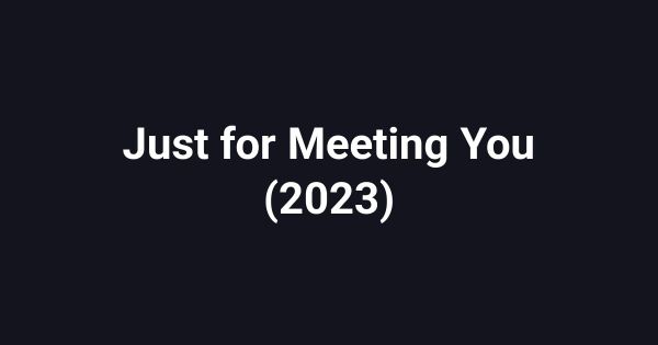 Just for Meeting You (2023)
