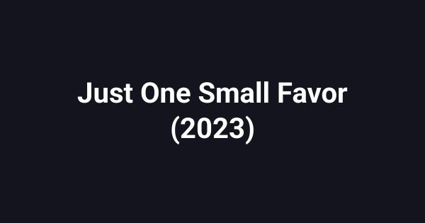 Just One Small Favor (2023)