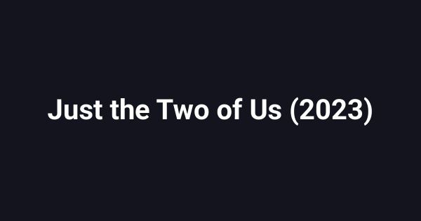 Just the Two of Us (2023)