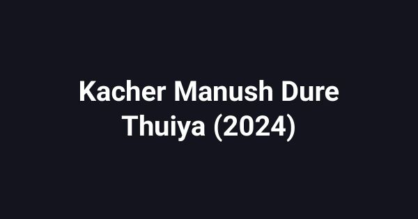 Kacher Manush Dure Thuiya (2024)