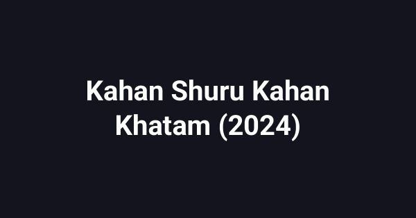 Kahan Shuru Kahan Khatam (2024)