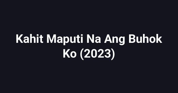 Kahit Maputi Na Ang Buhok Ko (2023)