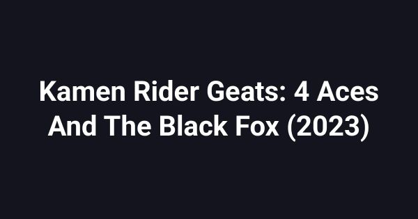 Kamen Rider Geats: 4 Aces And The Black Fox (2023)