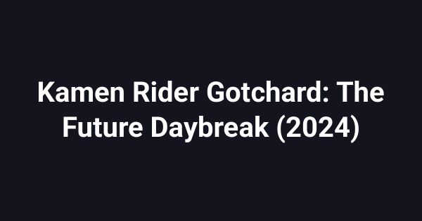 Kamen Rider Gotchard: The Future Daybreak (2024)
