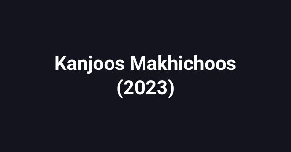 Kanjoos Makhichoos (2023)