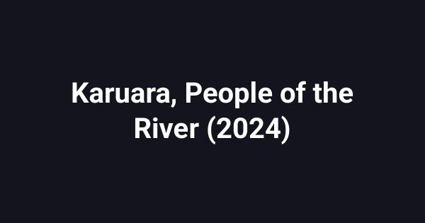 Karuara, People of the River (2024)