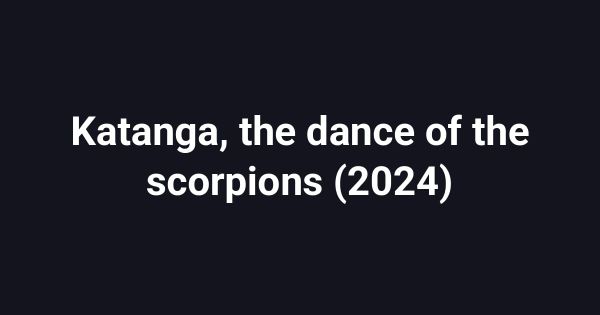 Katanga, the dance of the scorpions (2024)