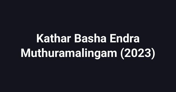 Kathar Basha Endra Muthuramalingam (2023)