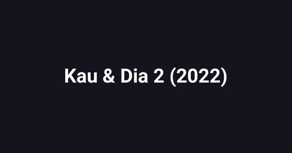 Kau & Dia 2 (2022)