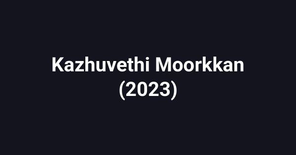Kazhuvethi Moorkkan (2023)