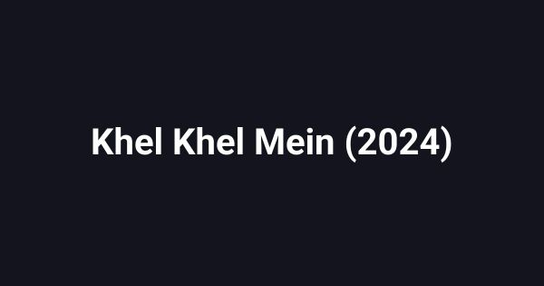 Khel Khel Mein (2024)