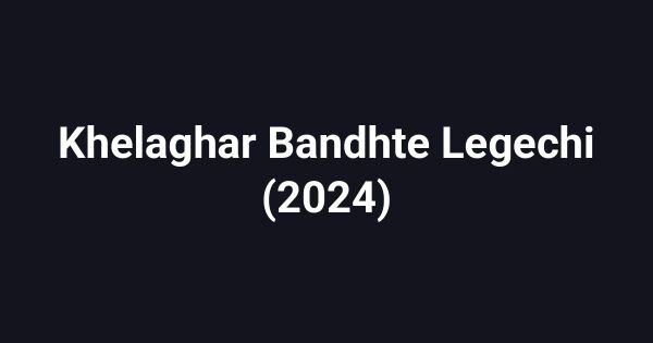 Khelaghar Bandhte Legechi (2024)