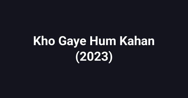 Kho Gaye Hum Kahan (2023)