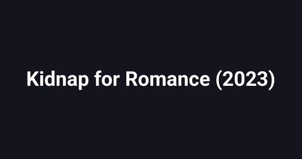 Kidnap for Romance (2023)