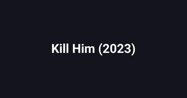Kill Him (2023)