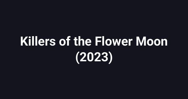 Killers of the Flower Moon (2023)