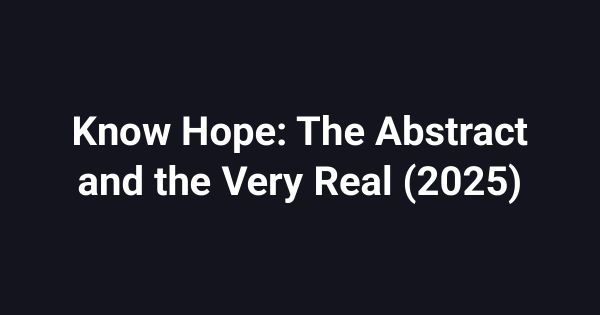 Know Hope: The Abstract and the Very Real (2025)