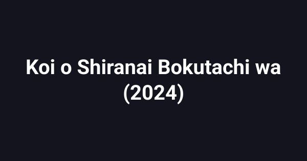 Koi o Shiranai Bokutachi wa (2024)