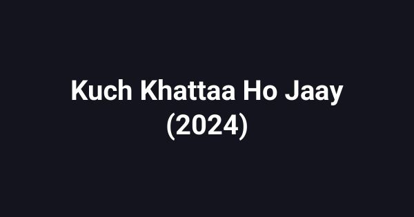 Kuch Khattaa Ho Jaay (2024)