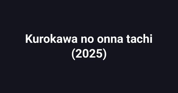 Kurokawa no onna tachi (2025)