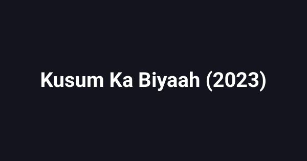 Kusum Ka Biyaah (2023)