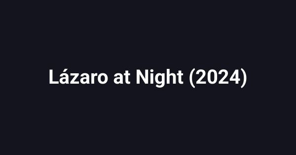 Lázaro at Night (2024)