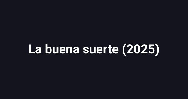 La buena suerte (2025)
