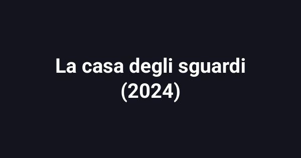 La casa degli sguardi (2024)