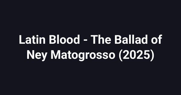 Latin Blood - The Ballad of Ney Matogrosso (2025)