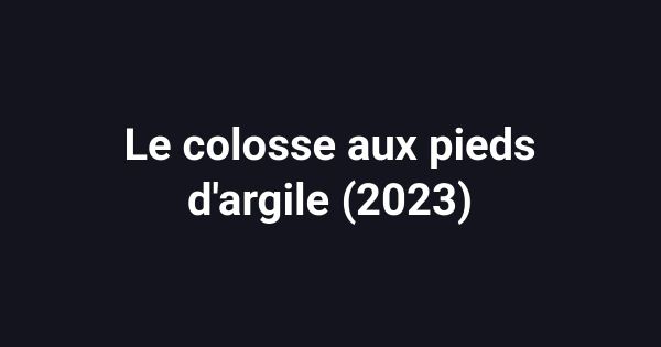 Le colosse aux pieds d'argile (2023)
