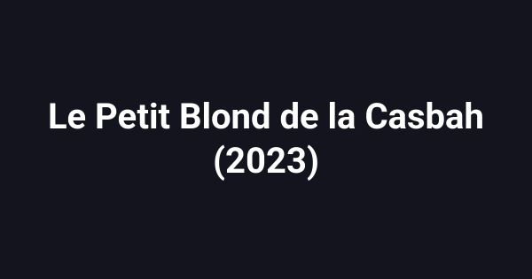 Le Petit Blond de la Casbah (2023)