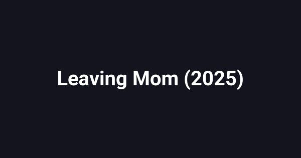 Leaving Mom (2025)