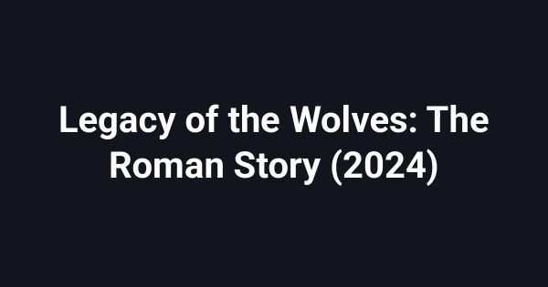Legacy of the Wolves: The Roman Story (2024)